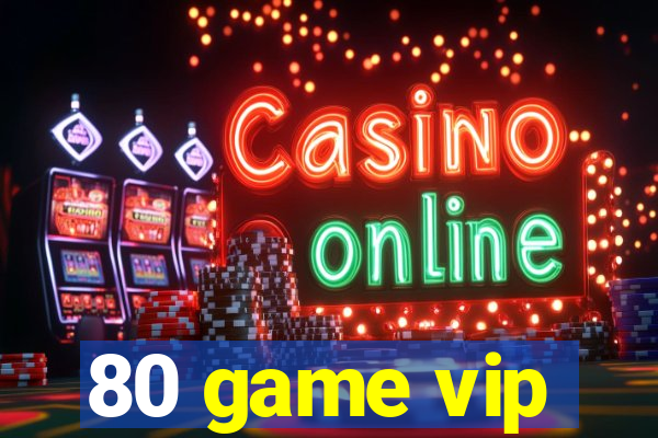 80 game vip